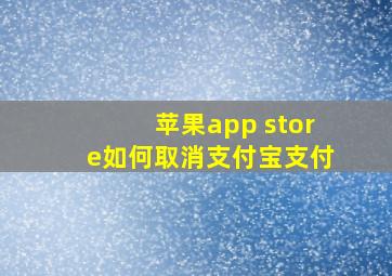 苹果app store如何取消支付宝支付